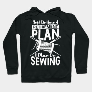 Yes I Do Have A Retirement Plan I Plan On Sewing Hoodie